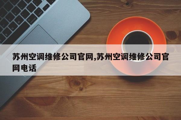 苏州空调维修公司官网,苏州空调维修公司官网电话