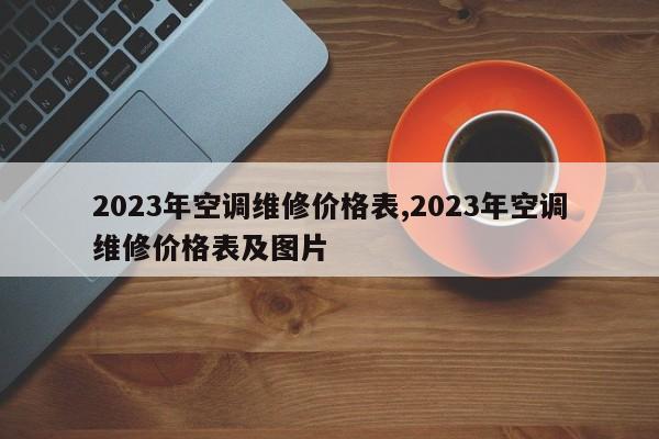 2023年空调维修价格表,2023年空调维修价格表及图片